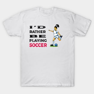 I'd rather be playing soccer T-Shirt